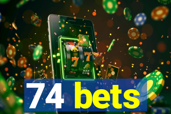 74 bets